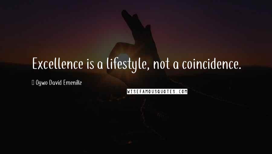 Ogwo David Emenike Quotes: Excellence is a lifestyle, not a coincidence.