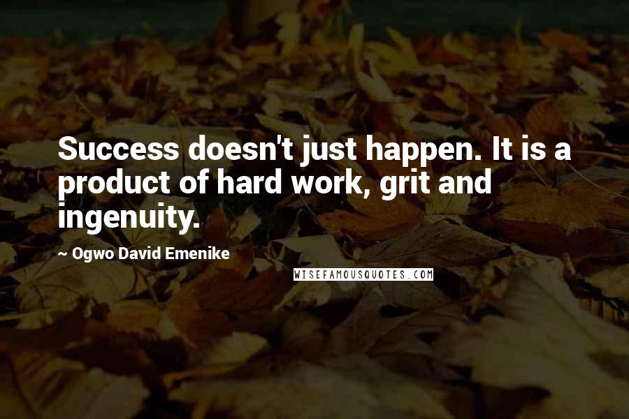 Ogwo David Emenike Quotes: Success doesn't just happen. It is a product of hard work, grit and ingenuity.