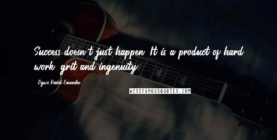 Ogwo David Emenike Quotes: Success doesn't just happen. It is a product of hard work, grit and ingenuity.