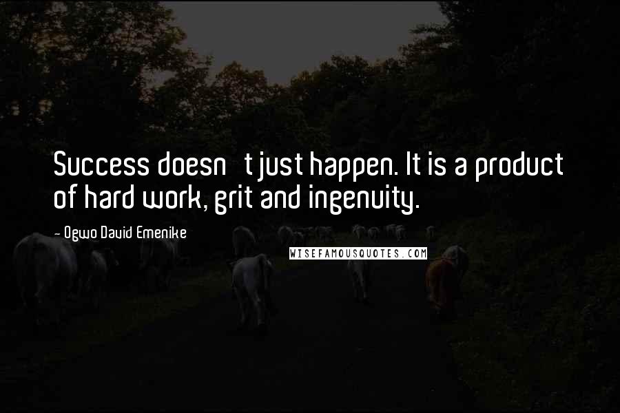 Ogwo David Emenike Quotes: Success doesn't just happen. It is a product of hard work, grit and ingenuity.