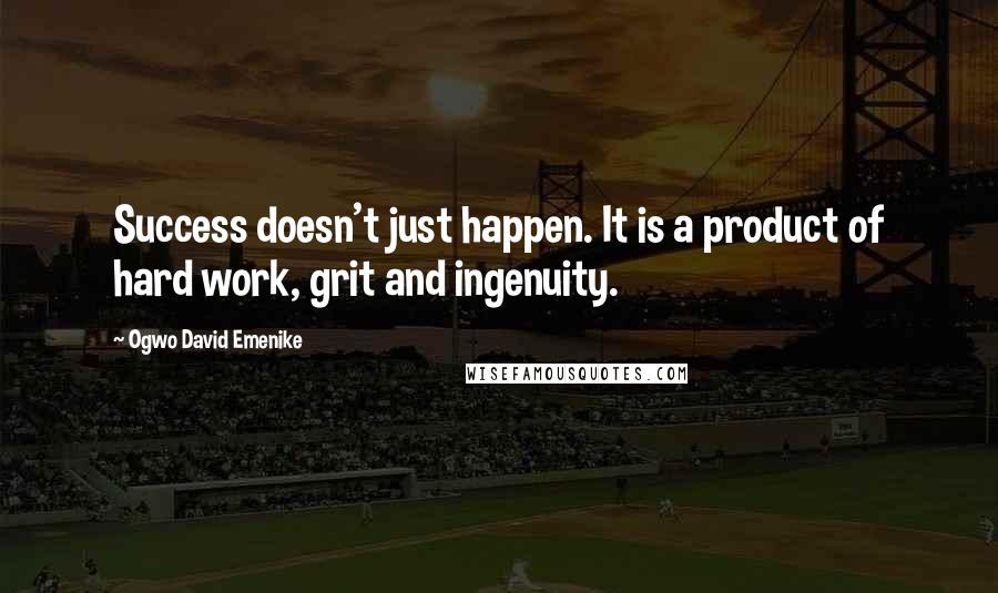 Ogwo David Emenike Quotes: Success doesn't just happen. It is a product of hard work, grit and ingenuity.