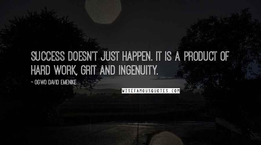 Ogwo David Emenike Quotes: Success doesn't just happen. It is a product of hard work, grit and ingenuity.