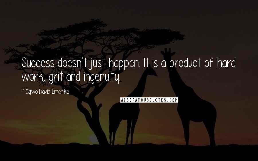 Ogwo David Emenike Quotes: Success doesn't just happen. It is a product of hard work, grit and ingenuity.