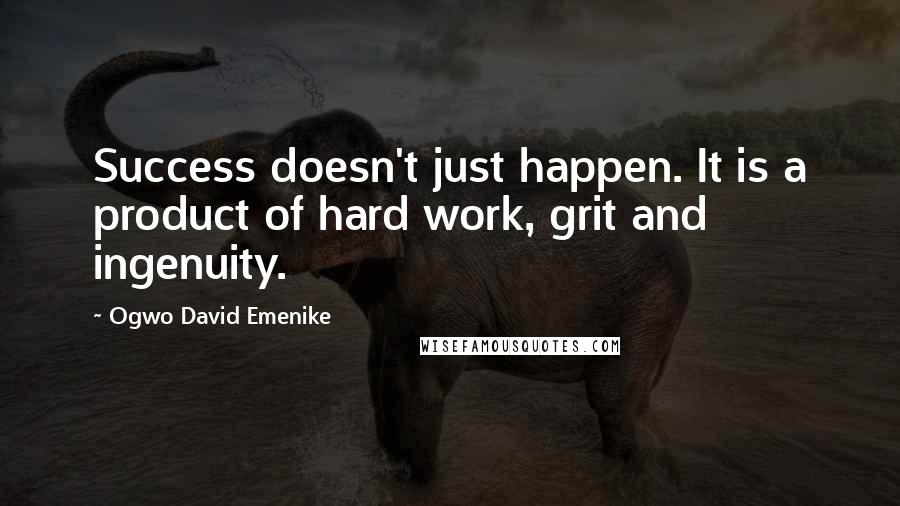 Ogwo David Emenike Quotes: Success doesn't just happen. It is a product of hard work, grit and ingenuity.