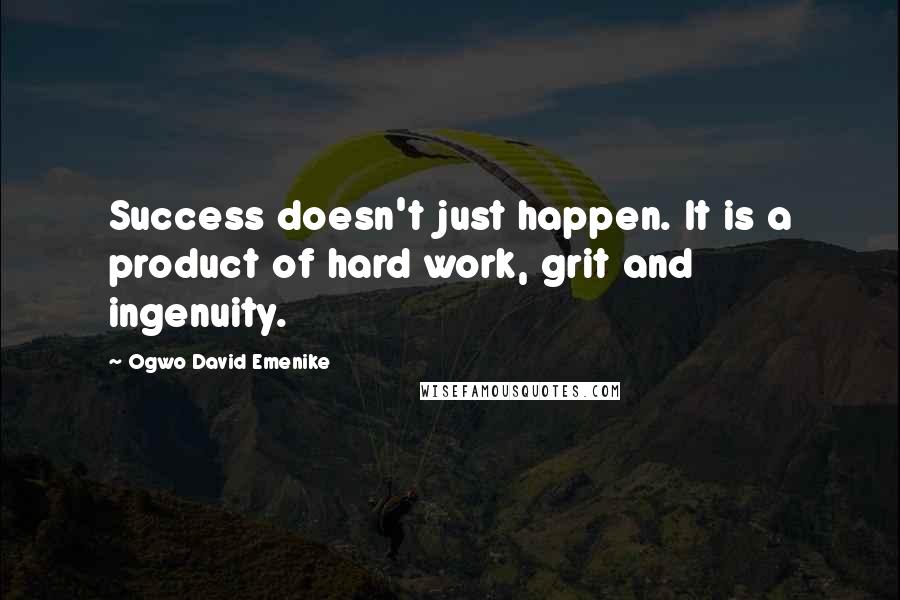 Ogwo David Emenike Quotes: Success doesn't just happen. It is a product of hard work, grit and ingenuity.