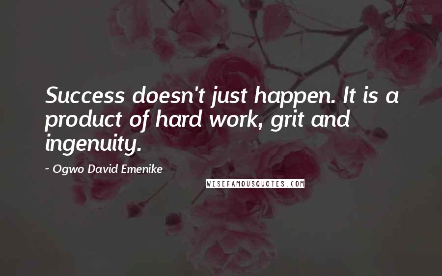 Ogwo David Emenike Quotes: Success doesn't just happen. It is a product of hard work, grit and ingenuity.