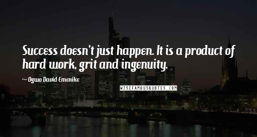 Ogwo David Emenike Quotes: Success doesn't just happen. It is a product of hard work, grit and ingenuity.