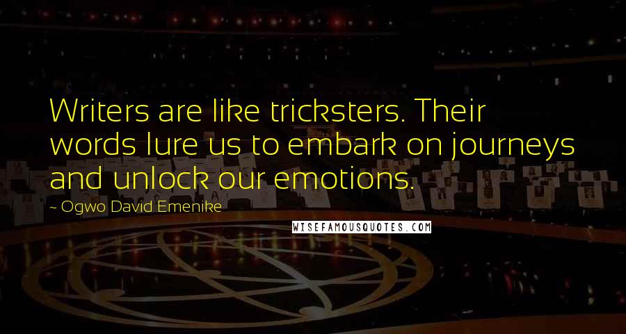 Ogwo David Emenike Quotes: Writers are like tricksters. Their words lure us to embark on journeys and unlock our emotions.