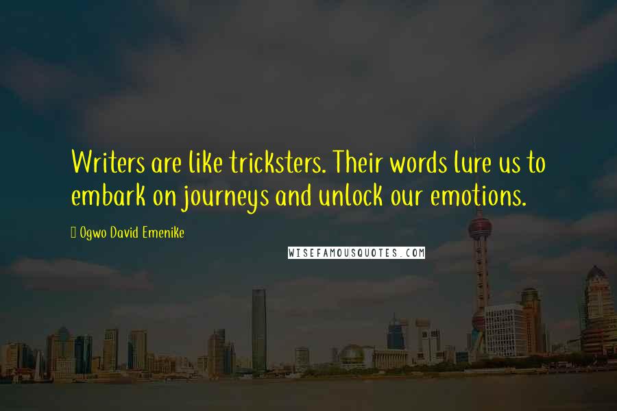 Ogwo David Emenike Quotes: Writers are like tricksters. Their words lure us to embark on journeys and unlock our emotions.
