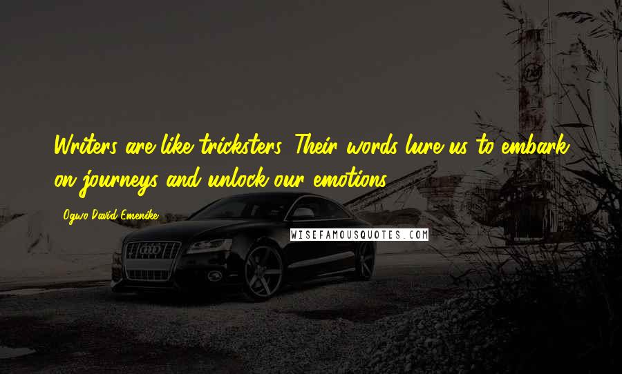 Ogwo David Emenike Quotes: Writers are like tricksters. Their words lure us to embark on journeys and unlock our emotions.