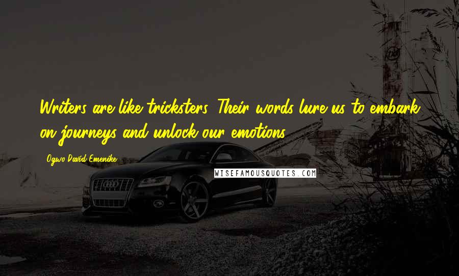 Ogwo David Emenike Quotes: Writers are like tricksters. Their words lure us to embark on journeys and unlock our emotions.