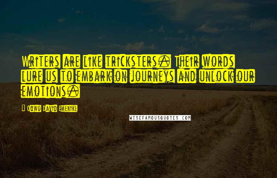 Ogwo David Emenike Quotes: Writers are like tricksters. Their words lure us to embark on journeys and unlock our emotions.