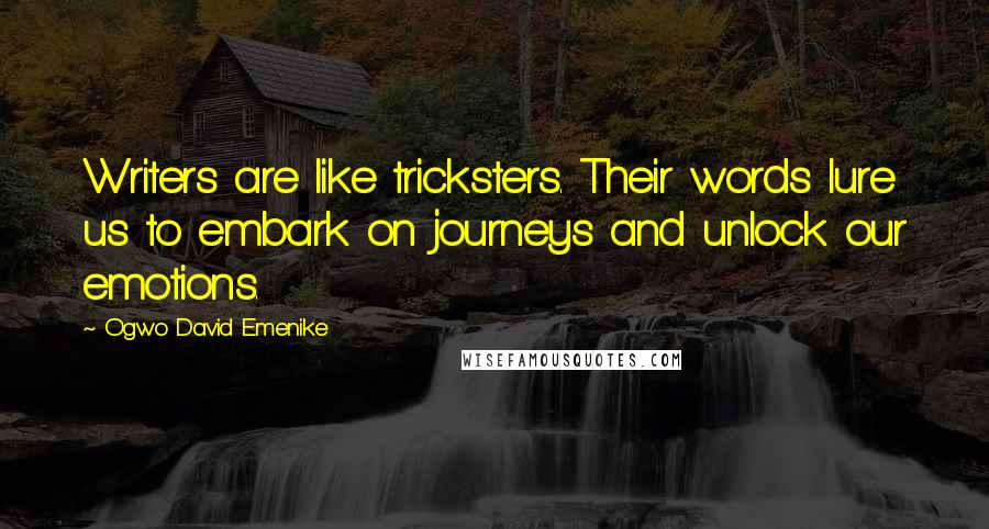 Ogwo David Emenike Quotes: Writers are like tricksters. Their words lure us to embark on journeys and unlock our emotions.