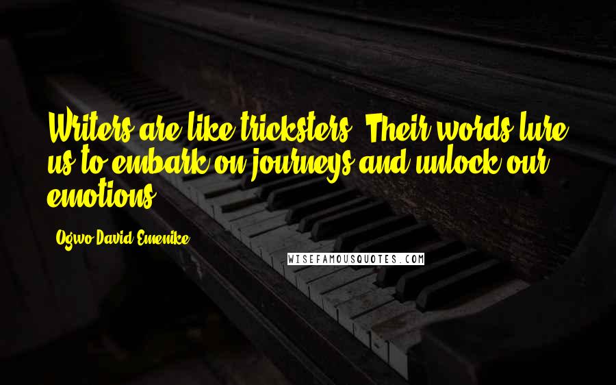 Ogwo David Emenike Quotes: Writers are like tricksters. Their words lure us to embark on journeys and unlock our emotions.