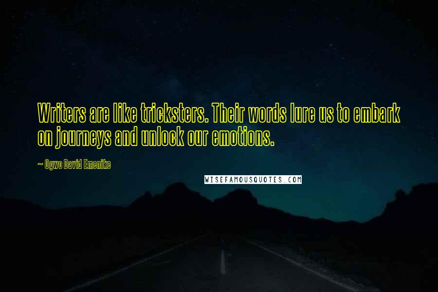 Ogwo David Emenike Quotes: Writers are like tricksters. Their words lure us to embark on journeys and unlock our emotions.