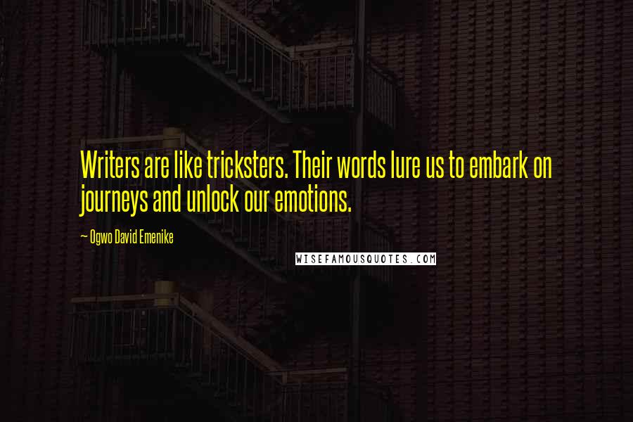 Ogwo David Emenike Quotes: Writers are like tricksters. Their words lure us to embark on journeys and unlock our emotions.