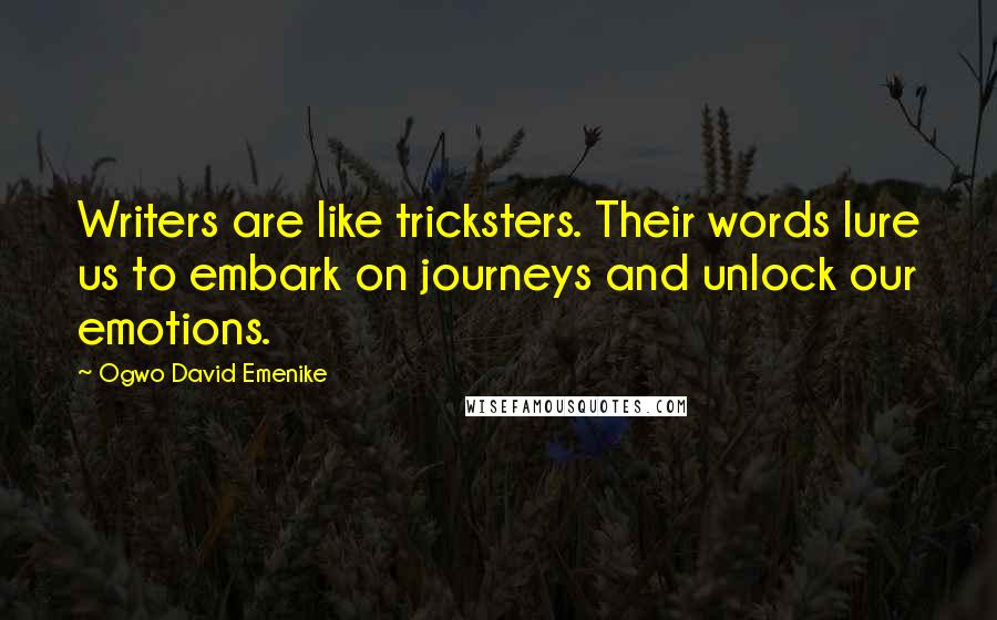 Ogwo David Emenike Quotes: Writers are like tricksters. Their words lure us to embark on journeys and unlock our emotions.