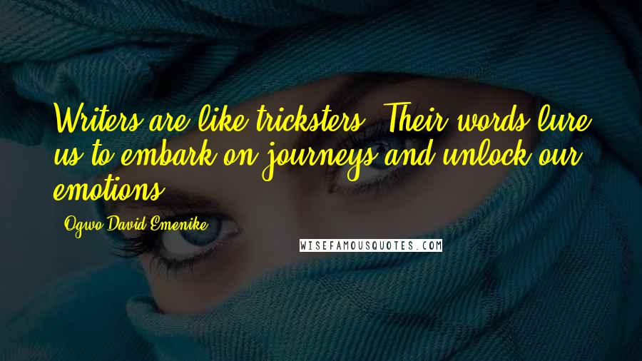 Ogwo David Emenike Quotes: Writers are like tricksters. Their words lure us to embark on journeys and unlock our emotions.