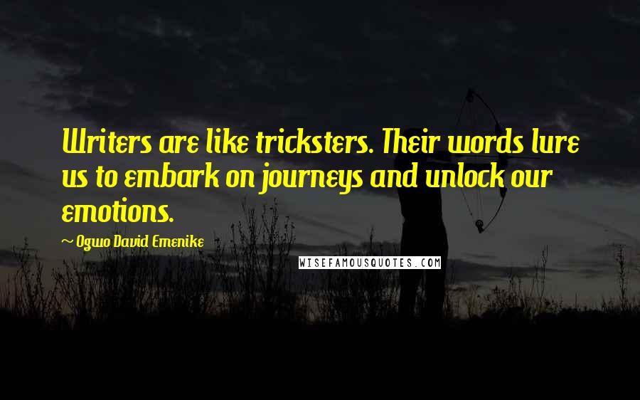 Ogwo David Emenike Quotes: Writers are like tricksters. Their words lure us to embark on journeys and unlock our emotions.