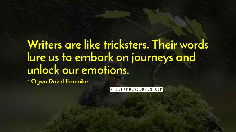 Ogwo David Emenike Quotes: Writers are like tricksters. Their words lure us to embark on journeys and unlock our emotions.