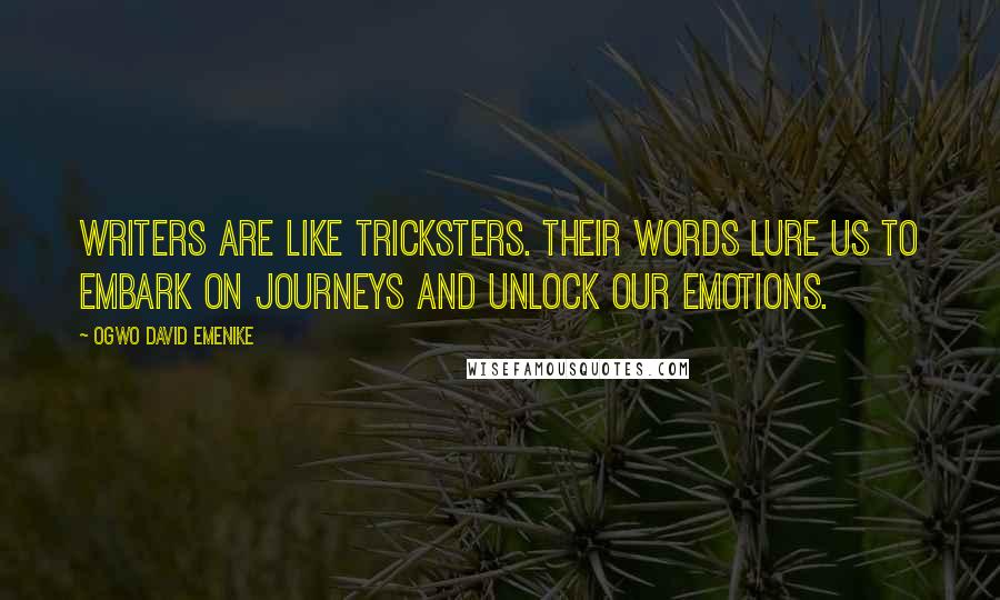 Ogwo David Emenike Quotes: Writers are like tricksters. Their words lure us to embark on journeys and unlock our emotions.