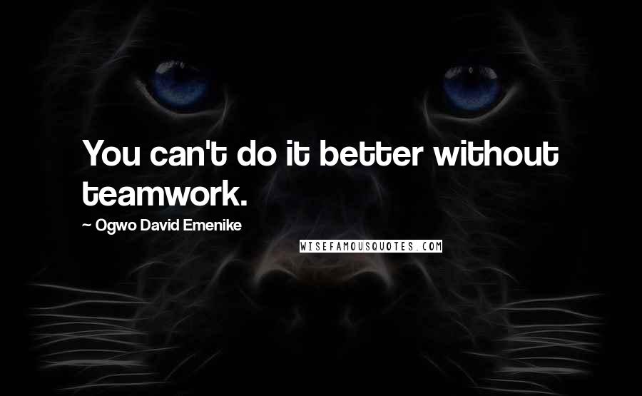 Ogwo David Emenike Quotes: You can't do it better without teamwork.