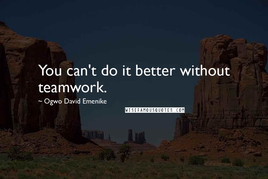 Ogwo David Emenike Quotes: You can't do it better without teamwork.