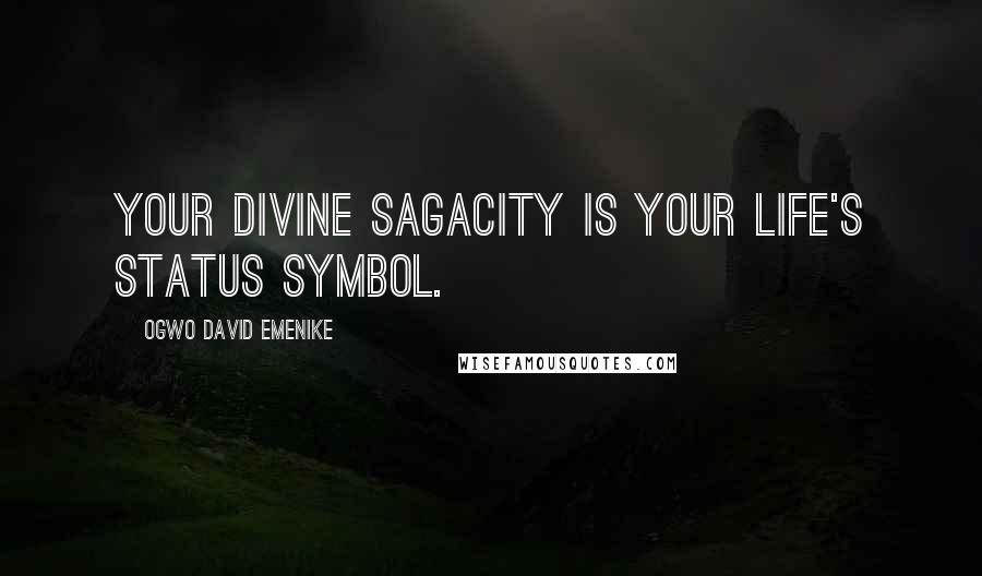 Ogwo David Emenike Quotes: Your divine sagacity is your life's status symbol.