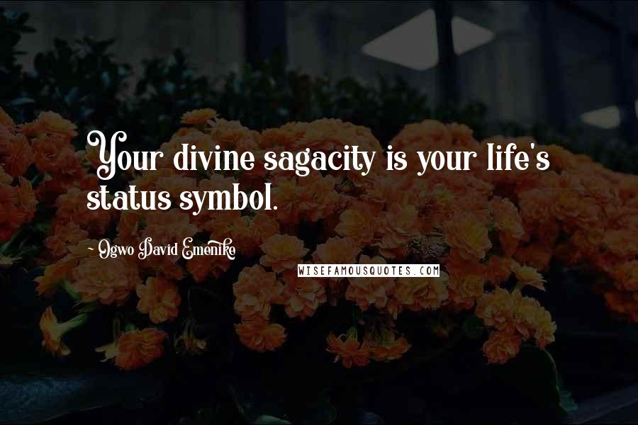 Ogwo David Emenike Quotes: Your divine sagacity is your life's status symbol.