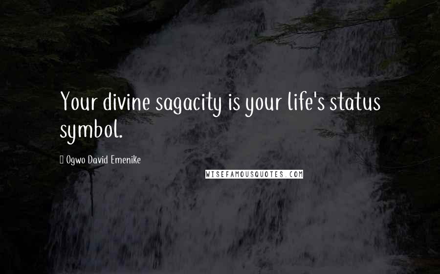 Ogwo David Emenike Quotes: Your divine sagacity is your life's status symbol.