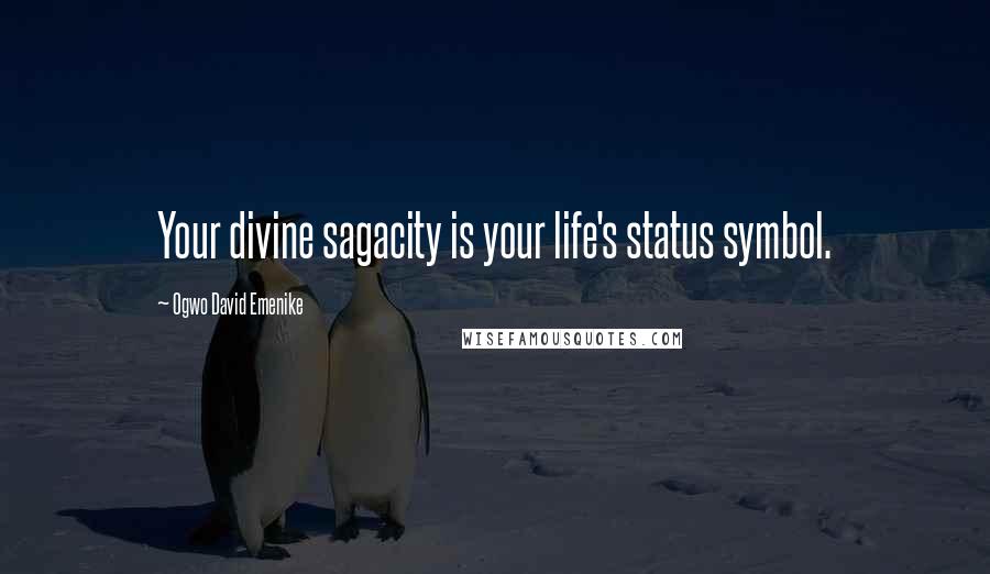 Ogwo David Emenike Quotes: Your divine sagacity is your life's status symbol.