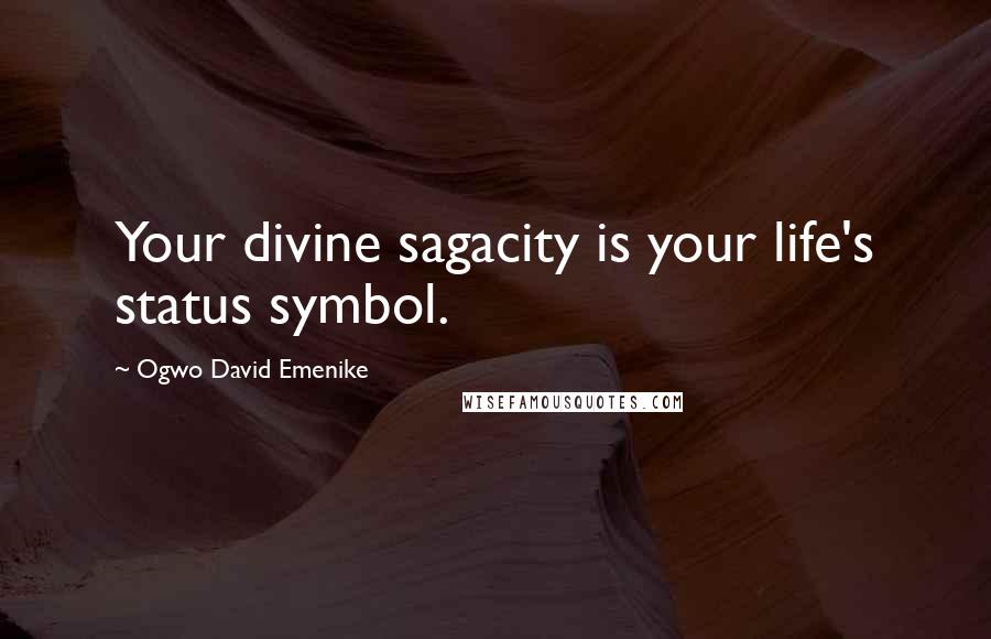 Ogwo David Emenike Quotes: Your divine sagacity is your life's status symbol.