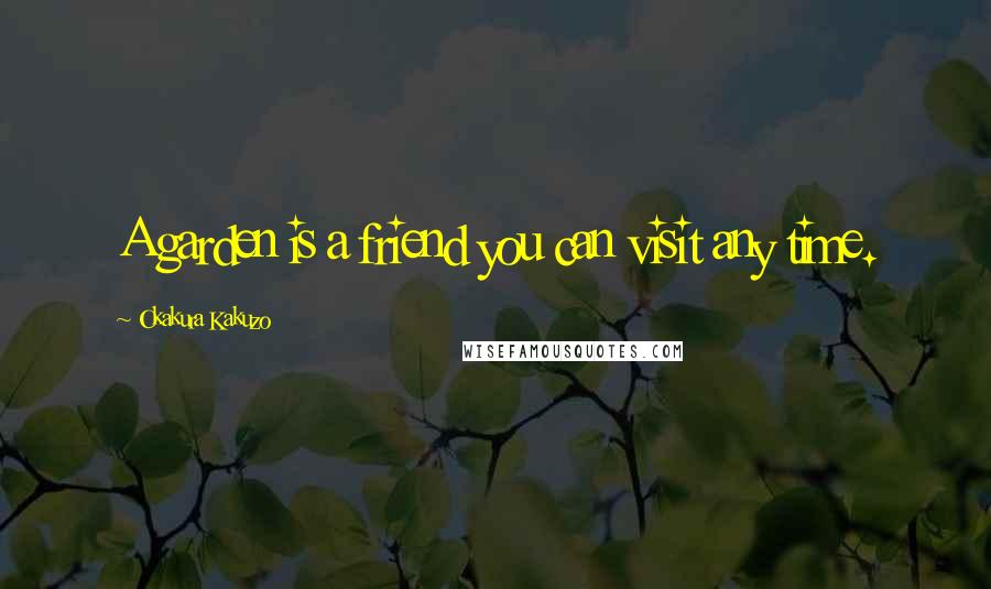 Okakura Kakuzo Quotes: A garden is a friend you can visit any time.