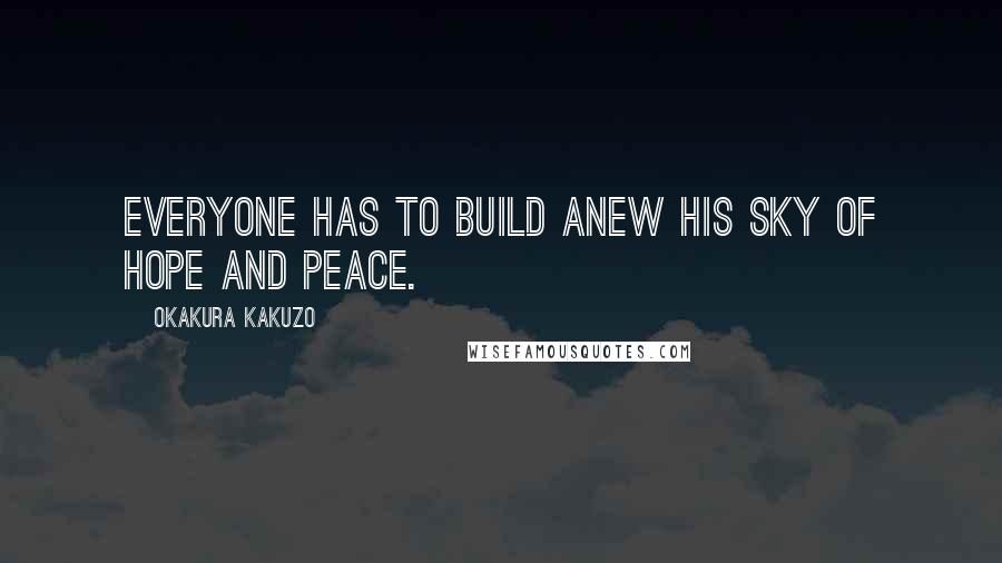 Okakura Kakuzo Quotes: Everyone has to build anew his sky of hope and peace.