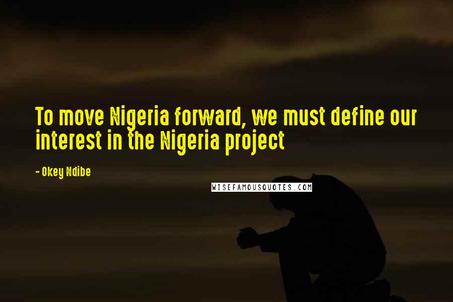 Okey Ndibe Quotes: To move Nigeria forward, we must define our interest in the Nigeria project