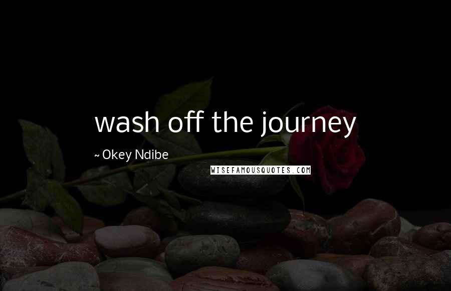 Okey Ndibe Quotes: wash off the journey