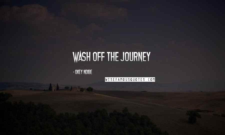 Okey Ndibe Quotes: wash off the journey