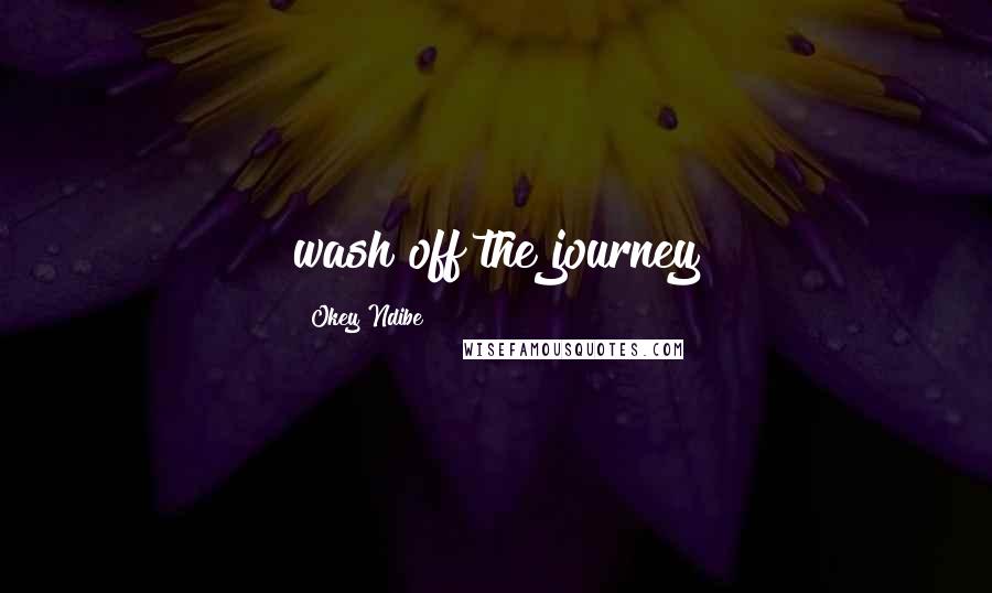 Okey Ndibe Quotes: wash off the journey