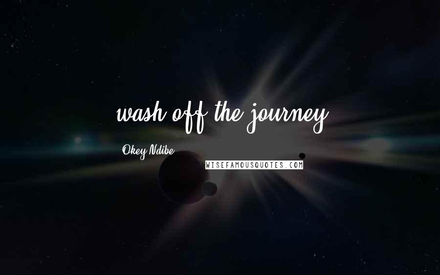 Okey Ndibe Quotes: wash off the journey