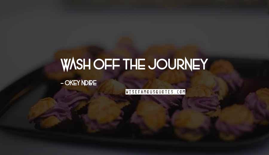 Okey Ndibe Quotes: wash off the journey