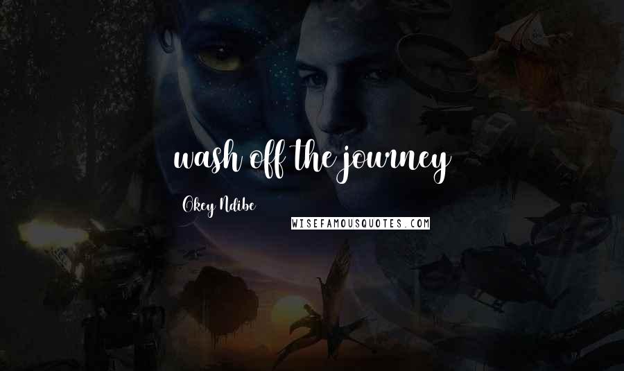 Okey Ndibe Quotes: wash off the journey