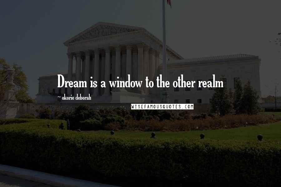 Okorie Deborah Quotes: Dream is a window to the other realm