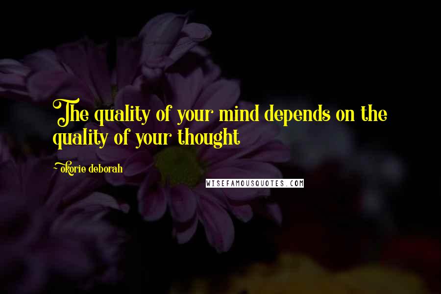 Okorie Deborah Quotes: The quality of your mind depends on the quality of your thought