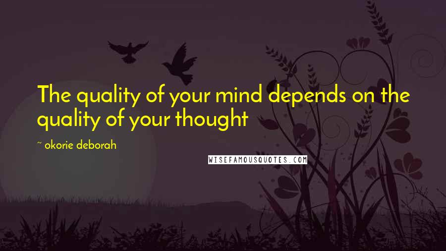 Okorie Deborah Quotes: The quality of your mind depends on the quality of your thought