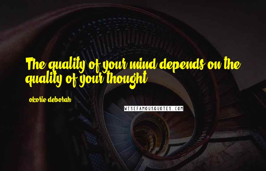 Okorie Deborah Quotes: The quality of your mind depends on the quality of your thought