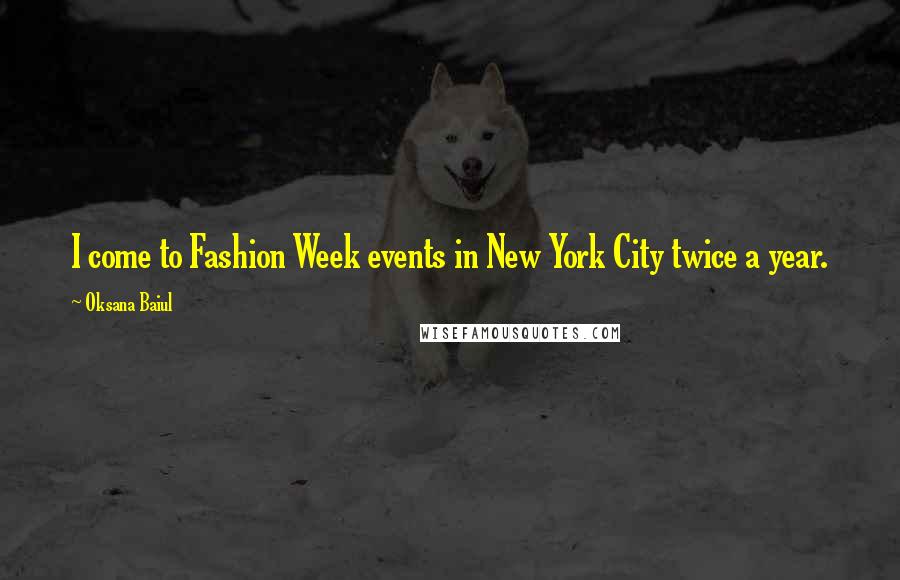 Oksana Baiul Quotes: I come to Fashion Week events in New York City twice a year.