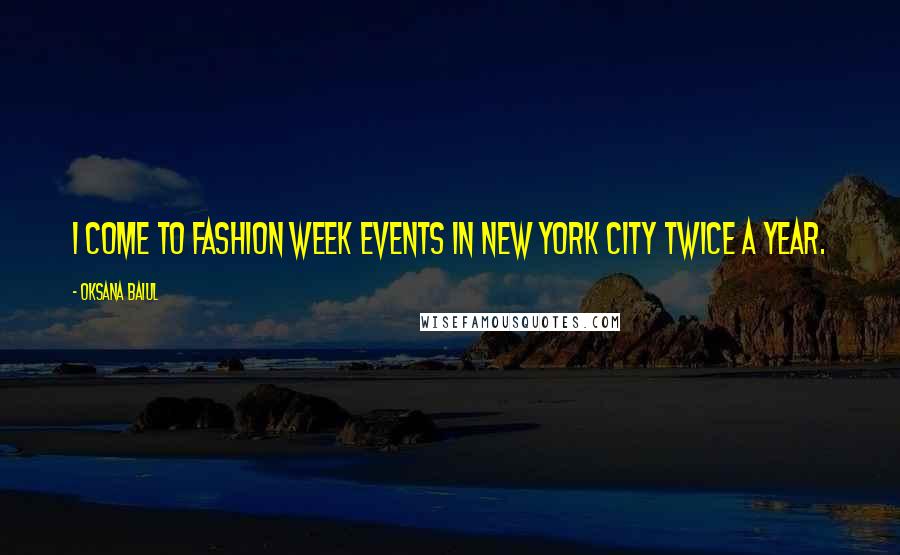 Oksana Baiul Quotes: I come to Fashion Week events in New York City twice a year.