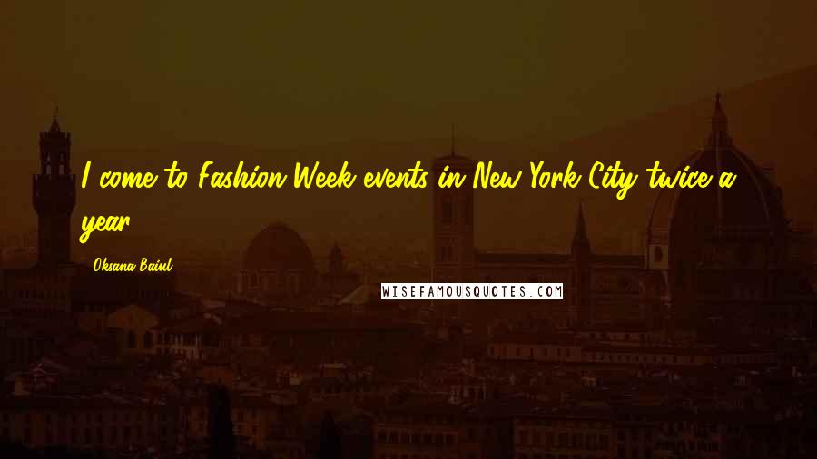 Oksana Baiul Quotes: I come to Fashion Week events in New York City twice a year.