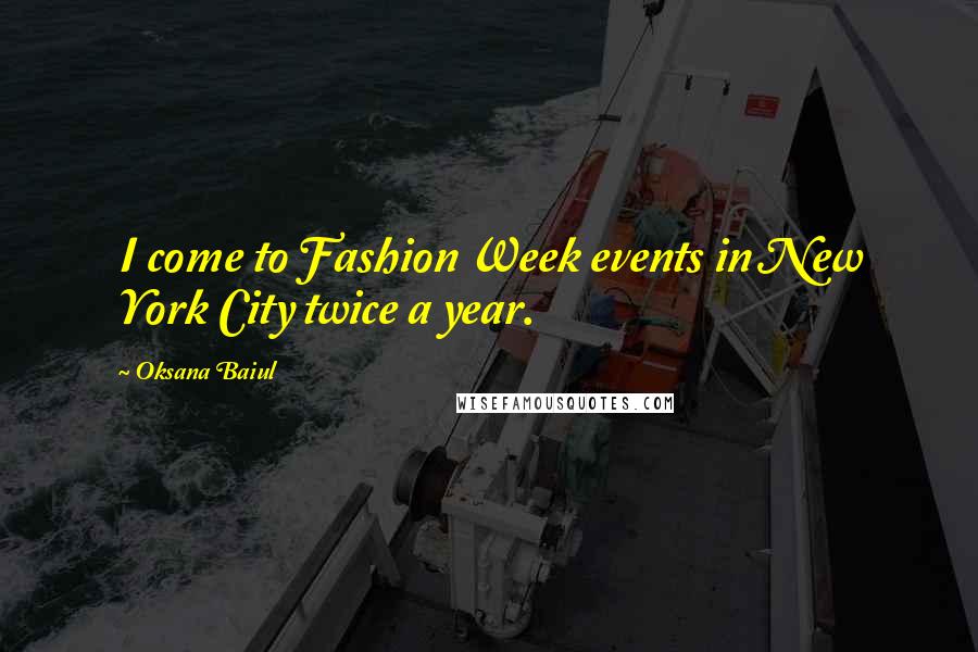 Oksana Baiul Quotes: I come to Fashion Week events in New York City twice a year.