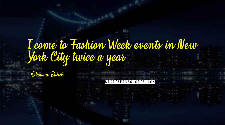 Oksana Baiul Quotes: I come to Fashion Week events in New York City twice a year.